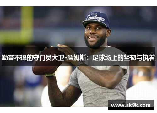 勤奋不辍的守门员大卫·詹姆斯：足球场上的坚韧与执着