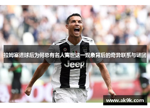 拉姆塞进球后为何总有名人离世这一现象背后的奇异联系与谜团