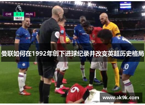 曼联如何在1992年创下进球纪录并改变英超历史格局