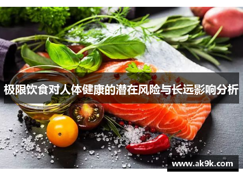 极限饮食对人体健康的潜在风险与长远影响分析