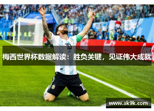 梅西世界杯数据解读：胜负关键，见证伟大成就