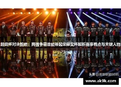 超级杯对决前瞻:两强争霸谁能捧起荣耀奖杯解析赛事看点与关键人物 超级杯对决前瞻:两强争霸谁能捧起荣耀奖杯解析赛事看点与关键人物